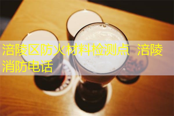 涪陵区防火材料检测点  涪陵消防电话