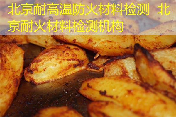 北京耐高温防火材料检测  北京耐火材料检测机构