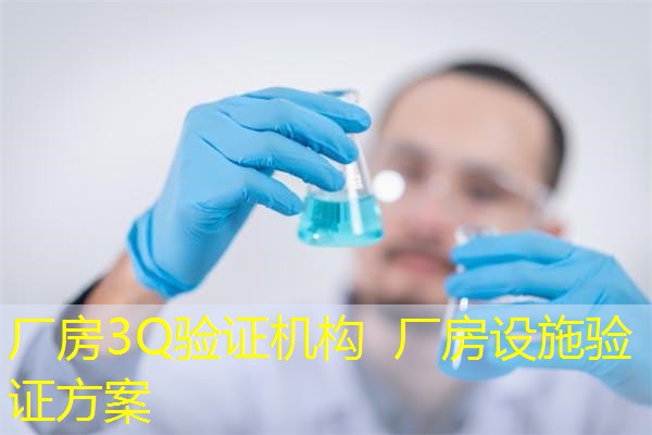 厂房3Q验证机构  厂房设施验证方案