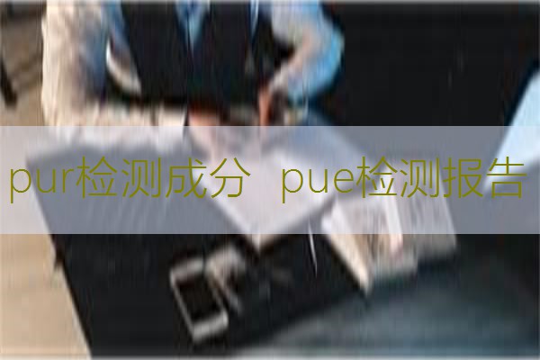 pur检测成分  pue检测报告