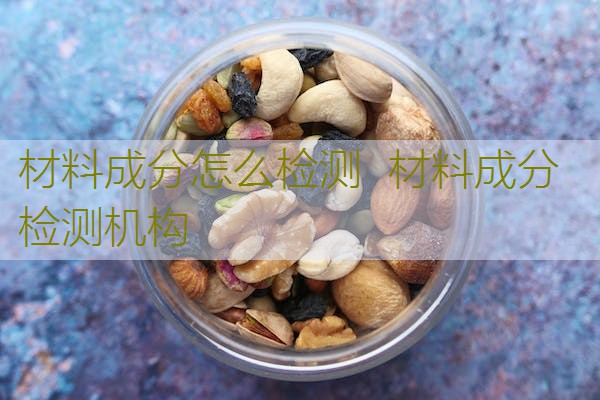 材料成分怎么检测  材料成分检测机构